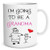 I'm Going To Be A Grandma - Funny Ceramic Coffe Mug or Tea Cup