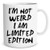 I'm Not Weird I Am Limited Edition - Funny Ceramic Coffe Mug or Tea Cup