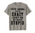 Stop Asking Why I Am Crazy You're So Stupid T-Shirt