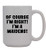 Of Course I'm Right I'm A Maidens - 15oz Ceramic Coffee Mug, White