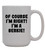 Knick Knack Gifts Of Course I'm Right! I'm A Berkie! - 15oz Ceramic Coffee Mug, White
