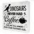Dinosaurs Never Had Coffee Wood Box Sign Home Decor Rustic Kitchen Coffee Quote Wooden Box Sign Block Plaque for Wall Tabletop Desk Home Kitchen Decoration 5" x 5"