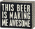 Primitives by Kathy Chevron Trimmed Box Sign, This Beer is Making Me Awesome