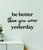 Be Better Than You were Yesterday Quote Wall Decal Home Decor Art Sticker Vinyl Bedroom Baby Teen Boy Girl Inspirational Motivational Sports Gym School Fitness Health Nursery Playroom Teacher Kids