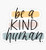 Be a Kind Human Sticker - Sticker Graphic - Auto, Wall, Laptop, Cell, Truck Sticker for Windows, Cars, Trucks
