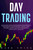 Day Trading: Quickstart Guide for Beginners with Powerful Strategies to Trade Options, Stocks, Forex, Futures, Crypto and ETFs to Generate a Continuous Cash Flow.
