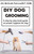 DIY DOG GROOMING: Step by step book guide on proper hygiene for dog