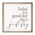 Today is A Good Day for A Good Day Rustic Wood Sign 12x12 (Frame Included)
