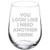 MIP Wine Glass Goblet Funny You Look Like I Need Another Drink (17 oz Stemless)