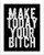 Make Today Your Bitch - 11x14 Unframed Typography Art Print - Great Motivational Gift Under $15
