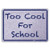 "Too Cool For School" 14"x10" Aluminum Sign