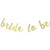Bride To Be Banner - Bachelorette, Engagement or Wedding Party Supplies - Wedding, Engagement, Bridal Shower Party Decorations (Gold)