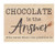 P. Graham Dunn Chocolate is The Answer Natural 7.5 x 5.5 Solid Wood Barnhouse Block Sign