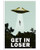 Inked and Screened Get in Loser UFO Funny Poster Gift for Men Woman UFO Alien Novelty Humor Print 16x2440x60cm