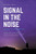 Signal In The Noise  Volume 1  Foundations  A study into grand scale deceptions and Earth shaking Heavenly commitments