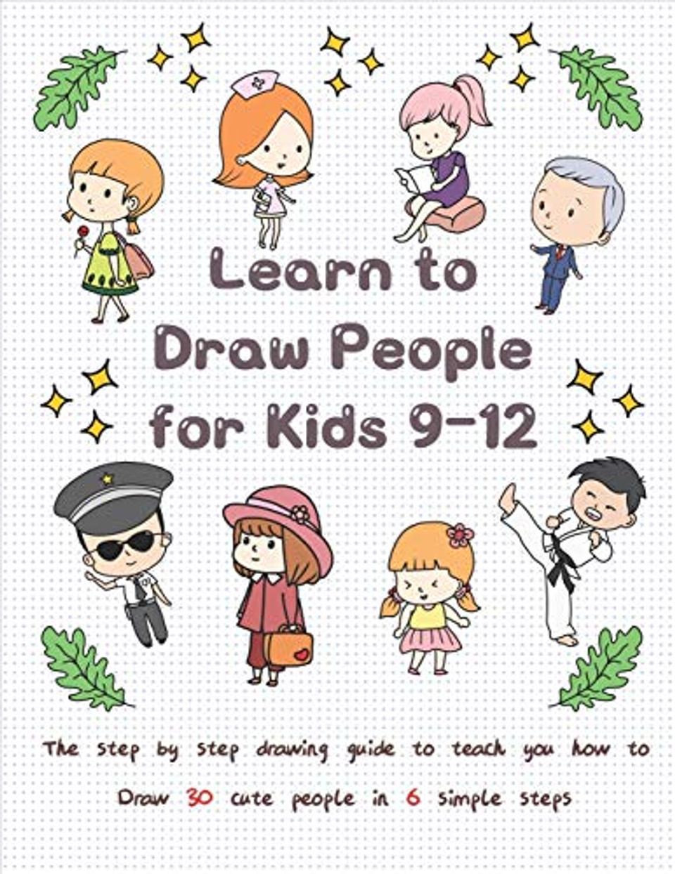 Learn to Draw People for Kids 912 The Step by Step Drawing Guide to