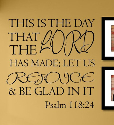 This is The Day That The Lord has Made; let us Rejoice & be Glad in it ...