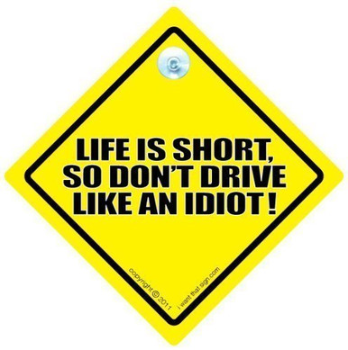 FUNNY SIGNS iwantthatsign.com Life Is Short Don't Drive Like An Idiot ...