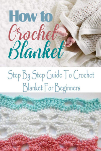 How To Crochet Blanket: Step By Step Guide To Crochet Blanket For