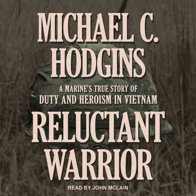 Reluctant Warrior: A Marine's True Story of Duty and Heroism in Vietnam ...