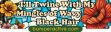 Bumper Sticker: I&#039;ll Twine With My Mingles Of Wavy Black Hair