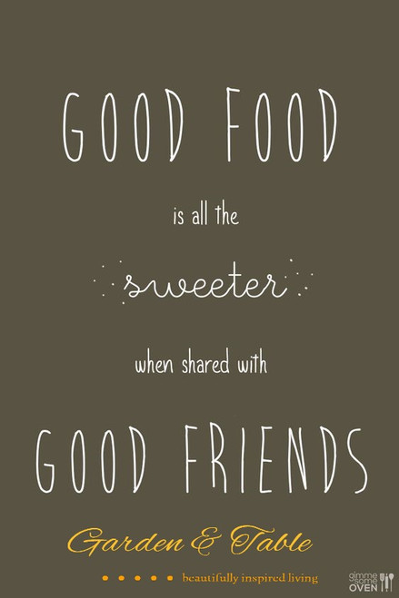 Good Food is all the sweeter when shared with Good Friends #Quotes
