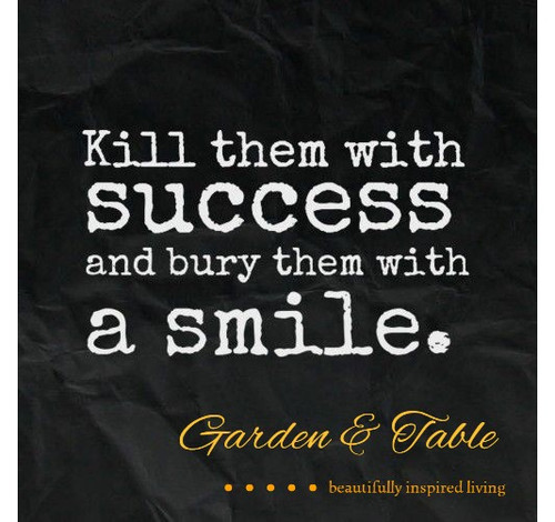 Kill them with success and bury them with a smile #Quotes