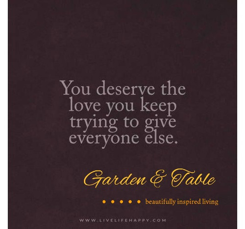 You deserve the love you keep trying to give... #Quotes