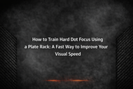 How to Train Hard Dot Focus Using a Plate Rack: A Fast Way to Improve Your Visual Speed