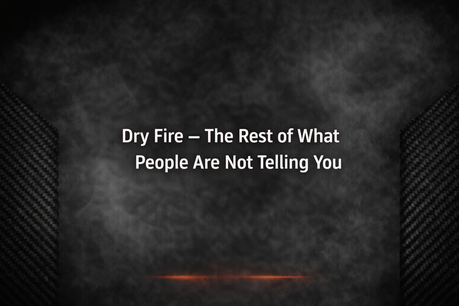Dry Fire – The Rest of What People Are Not Telling You