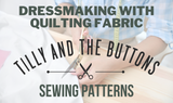 Dressmaking With Quilting Fabric: Tilly and the Buttons Sewing Patterns