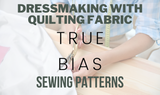 Dressmaking With Quilting Fabric: True Bias Sewing Patterns