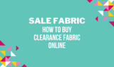 ​Sale Fabric: How to Buy Clearance Fabric Online