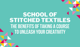 ​School of Stitched Textiles: The Benefits of Taking a Course to Unleash Your Creativity