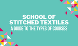 ​School of Stitched Textiles: A Guide to the Types of Courses