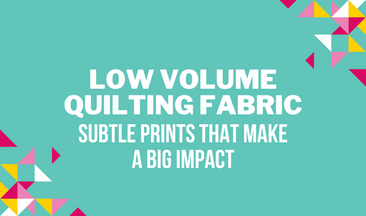 Low Volume Quilting Fabric: Subtle Prints That Make a Big Impact