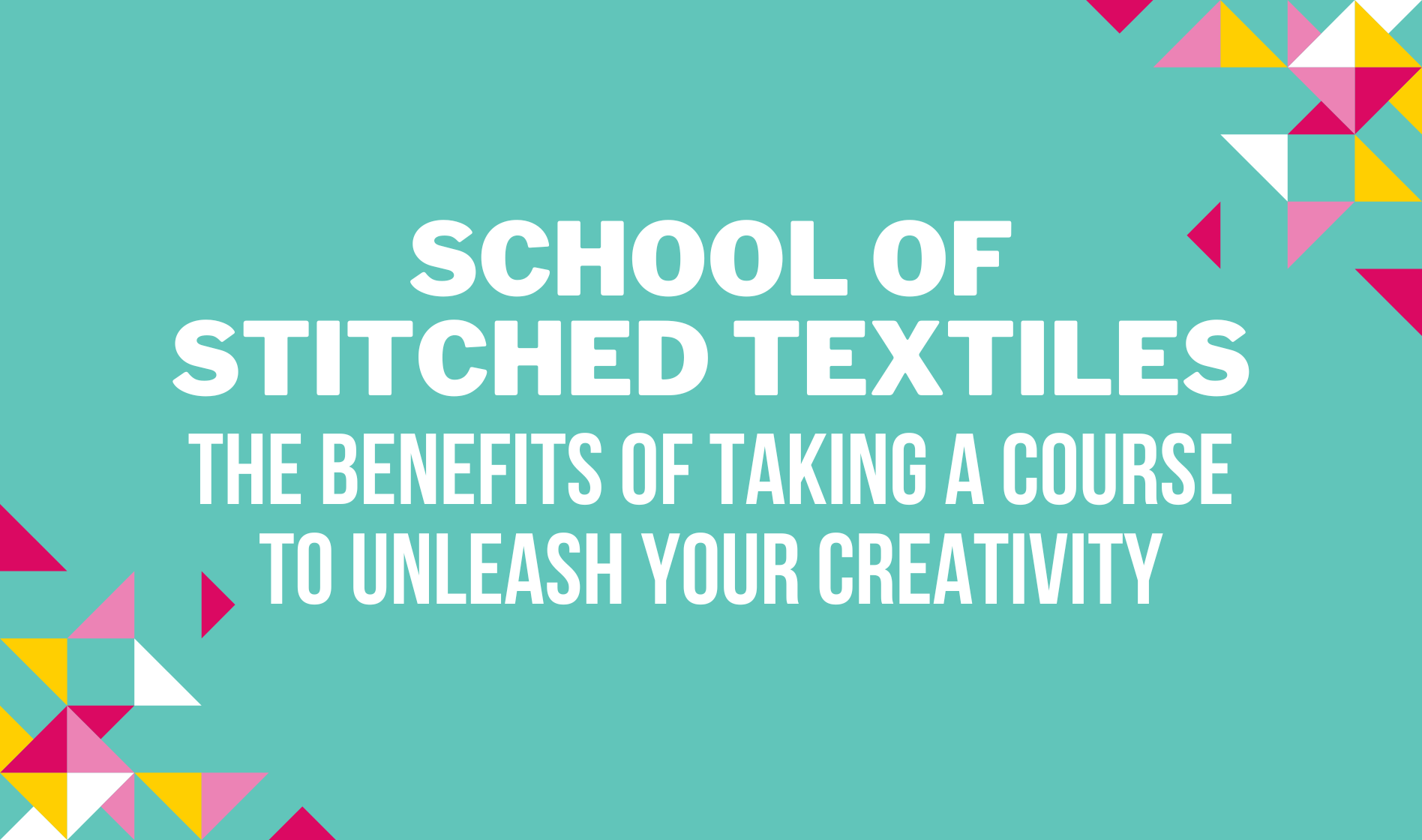 School of Stitched Textiles: The Benefits of Taking a Course to Unleash ...