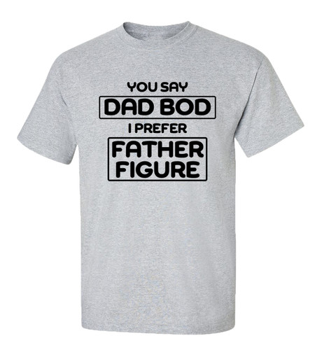 Funny Father's Day You Say Dad Bod I Prefer Father Figure Short Sleeve T-shirt