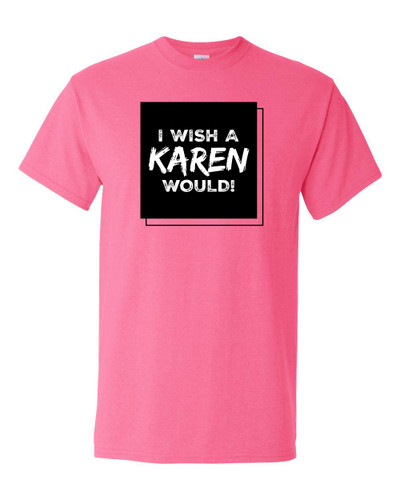 Funny I Wish A Karen Would Unisex Adult Short Sleeve T-shirt Funny I Wish A Karen Would Unisex Adult Short Sleeve T-shirt