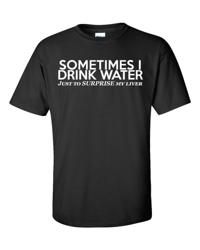 Someimes I Drink Water Just To Surpise My Liver Unisex Short Sleeve T-shirt