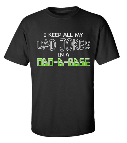 Funny Men's Father's Day I Keep All My Dad Jokes In A Dad-A-Base Short Sleeve T-Shirt Funny Men's Father's Day I Keep All My Dad Jokes In A Dad-A-Base Short Sleeve T-Shirt