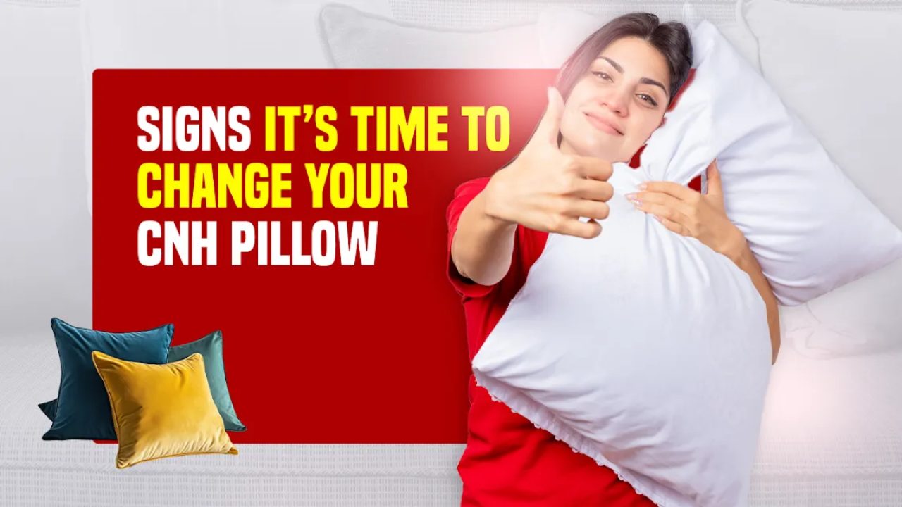 10 Signs It’s Time to Change Your CNH Pillow