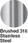 Brushed 316 Stainless Steel