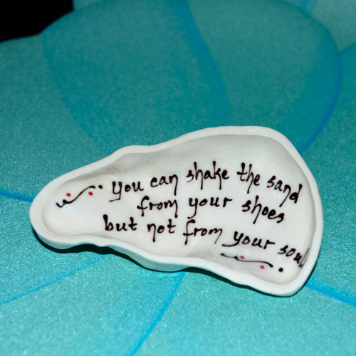 You can shake the sand from your shoes but not from your soul.