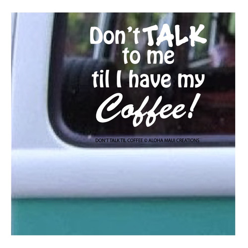 Size 3"  x  3.5"
Don't  Talk To Me Til Coffee©