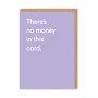 There's No Money In This Card Birthday Card There's No Money In This Card Birthday Card
