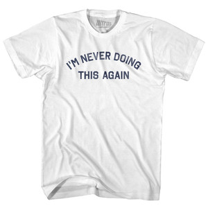 I'm Never Doing This Again Womens Cotton Junior Cut T-Shirt - White I'm Never Doing This Again Womens Cotton Junior Cut T-Shirt - White