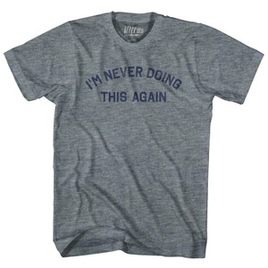 I'm Never Doing This Again Adult Tri-Blend T-shirt - Athletic Grey I'm Never Doing This Again Adult Tri-Blend T-shirt - Athletic Grey