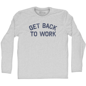 Get Back To Work Adult Cotton Long Sleeve T-shirt - Grey Heather Get Back To Work Adult Cotton Long Sleeve T-shirt - Grey Heather