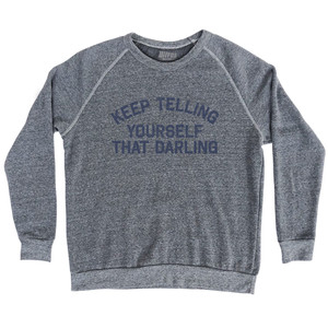 Keep Telling Yourself That Darling Adult Tri-Blend Sweatshirt - Athletic Grey Keep Telling Yourself That Darling Adult Tri-Blend Sweatshirt - Athletic Grey